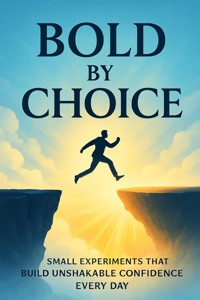 Bold by Choice Small Experiments That Build Unshakable Confidence Every Day - Griffin Hawthorne - E-Book