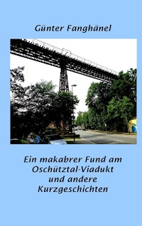 Ein makabrer Fund am Oschütztal-Viadukt und andere Kurzgeschichten - Günter Fanghänel - E-Book