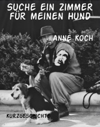 Suche ein Zimmer für meinen Hund - Anne Koch - E-Book