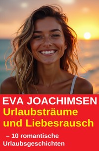 Urlaubsträume und Liebesrausch  – 10 romantische Urlaubsgeschichten - Eva Joachimsen - E-Book