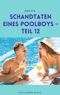 Schandtaten eines Poolboys - Teil 12 - Simon Wood - E-Book