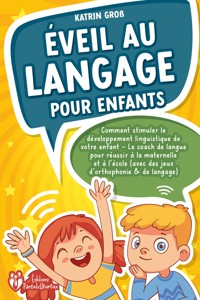 Éveil au langage pour enfants: Comment stimuler le développement linguistique de votre enfant - Le coach de langue pour réussir à la maternelle et à l'école (avec des jeux d'orthophonie & de langage) - Katrin Groß - E-Book