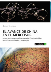 El avance de China en el MERCOSUR. Repercusiones geopolíticas para los Estados Unidos, la Unión Europea y la propia región - Georgios Papoutsakis - kostenlos E-Book