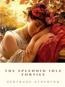The Splendid Idle Forties - Gertrude Atherton - E-Book