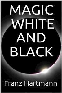 Magic: White and Black - Franz Hartmann - E-Book