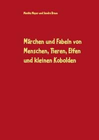 Märchen und Fabeln von Menschen, Tieren, Elfen und kleinen Kobolden - Monika Meyer - E-Book