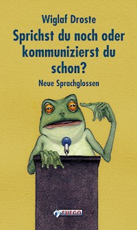 Sprichst du noch, oder kommunizierst du schon? - Wiglaf Droste - E-Book