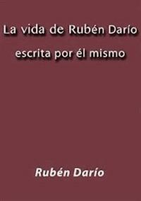 La vida de Rubén Darío escrita por él mismo - Darío Rubén - E-Book