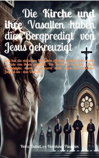 Die Kirche und ihre Vasallen haben die Bergpredigt von Jesus gekreuzigt - Heinz Duthel - E-Book