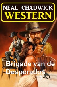 Brigade van de Desperados: Western - Neal Chadwick - E-Book