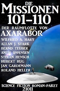 Die Missionen 101-110 der Raumflotte von Axarabor: Science Fiction Roman-Paket 21011 - Wilfried A. Hary - E-Book