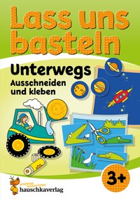 Lass uns basteln – Ausschneiden und Kleben ab 3 Jahre – Unterwegs - Corina Beurenmeister - E-Book
