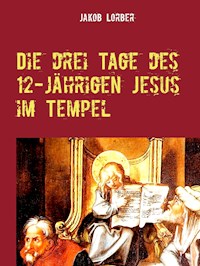Die drei Tage des 12-jährigen Jesus im Tempel - Jakob Lorber - E-Book