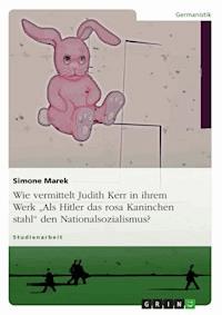 Wie vermittelt Judith Kerr in ihrem Werk „Als Hitler das rosa Kaninchen stahl“ den Nationalsozialismus? - Simone Marek - E-Book