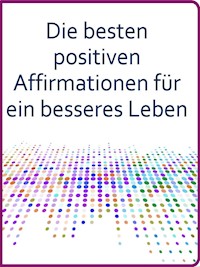 Die besten positiven Affirmationen für ein besseres Leben - Angela Heal - E-Book