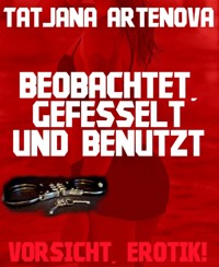 Beobachtet, gefesselt und benutzt - Tatjana Artenova - E-Book