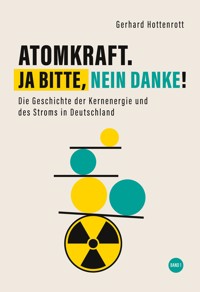 Atomkraft. Ja bitte, nein danke! - Band 1 - Gerhard Hottenrott - E-Book