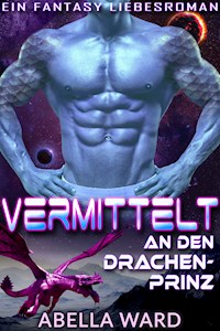 Vermittelt an den Drachenprinz - Abella Ward - E-Book