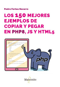 Los 150 mejores ejemplos de copiar y pegar en PHP8, JS y HTML5 - Pedro Fortea Navarro - E-Book