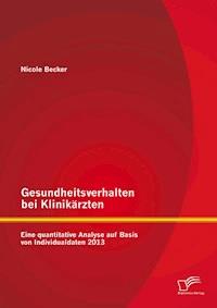 Gesundheitsverhalten bei Klinikärzten: Eine quantitative Analyse auf Basis von Individualdaten 2013 - Nicole Becker - E-Book