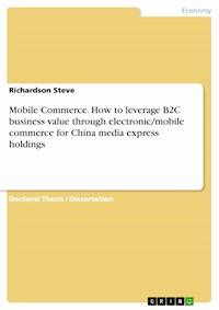 Mobile Commerce. How to leverage B2C business value through electronic/mobile commerce for China media express holdings - Richardson Steve - E-Book