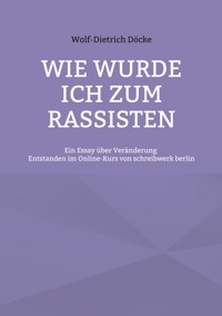 Wie wurde ich zum Rassisten - Wolf-Dietrich Döcke - E-Book