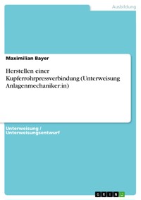 Herstellen einer Kupferrohrpressverbindung (Unterweisung Anlagenmechaniker:in) - Maximilian Bayer - E-Book