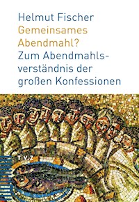 Gemeinsames Abendmahl? - Helmut Fischer - E-Book