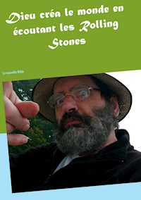 Dieu créa le monde en écoutant les Rolling Stones - Alain René Poirier - E-Book