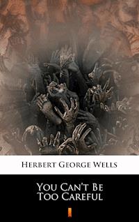 You Can’t Be Too Careful - Herbert George Wells - E-Book