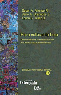Para voltear la hoja, del moralismo y la criminalización a la industrialización de la coca - Óscar A Alfonso R - E-Book