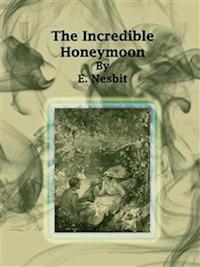 The Incredible Honeymoon - E. Nesbit - E-Book