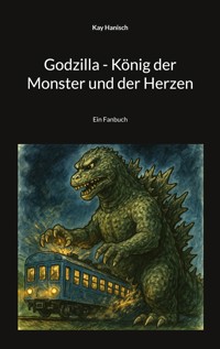 Godzilla - König der Monster und der Herzen - Kay Hanisch - E-Book