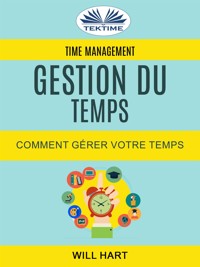Time Management: Gestion Du Temps : Comment Gérer Votre Temps - Will Hart - E-Book
