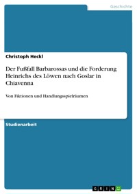 Der Fußfall Barbarossas und die Forderung Heinrichs des Löwen nach Goslar in Chiavenna - Christoph Heckl - E-Book