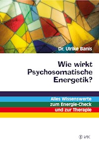 Wie wirkt Psychosomatische Energetik? - Dr. Ulrike Banis - E-Book