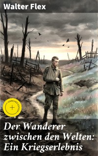 Der Wanderer zwischen den Welten: Ein Kriegserlebnis - Walter Flex - E-Book