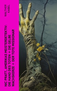 Nic Pratt, Amerikas Meisterdetektiv: Die Hand des Toten + Die gelbe Wachskerze + Der tote Missionar - Walther Kabel - E-Book