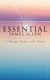 The Essential James Allen: 19 Powerful Works in One Edition - James Allen - E-Book