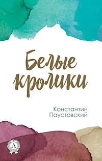Белые кролики - Константин Паустовский - E-Book
