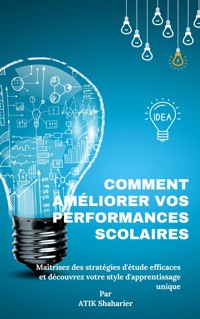 Comment améliorer vos performances scolaires : Maîtrisez des stratégies d'étude efficaces et découvrez - Atik Shaharier - E-Book