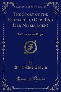 The Story of the Rhinegold, (Der Ring Der Nibelungen) - Anna Alice Chapin - E-Book