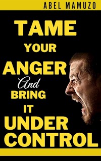 Tame Your Anger And Bring it Under Control - Mamuzo Abel - E-Book