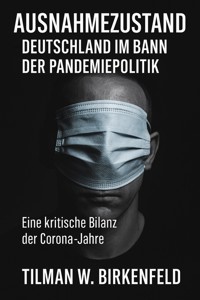 Ausnahmezustand – Deutschland im Bann der Pandemiepolitik - Tilman W. Birkenfeld - E-Book