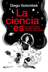 La ciencia es eso que nos pasa mientras estamos haciendo otras cosas - Diego Golombek - E-Book