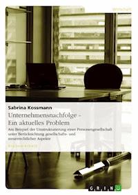 Unternehmensnachfolge - Ein aktuelles Problem - Sabrina Kossmann - E-Book