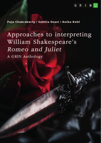 Approaches to interpreting William Shakespeare’s "Romeo and Juliet". Sonnet no.116, the role of visual perception, and the death reasons - Puja Chakraberty - E-Book