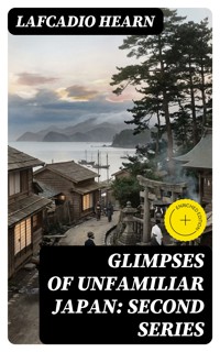 Glimpses of Unfamiliar Japan: Second Series - Lafcadio Hearn - E-Book