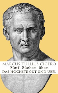 Fünf Bücher über das höchste Gut und Übel - Marcus Tullius Cicero - E-Book