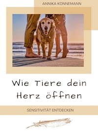 Wie Tiere dein Herz öffnen - Annika Konnemann - E-Book